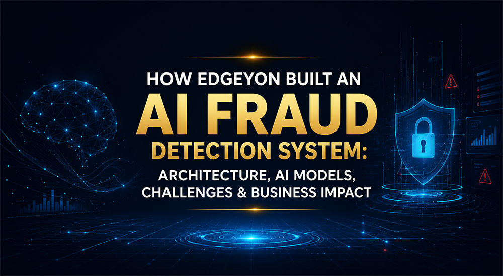 How Edgeyon Built an AI Fraud Detection System: Architecture, AI Models, Challenges & Business Impact